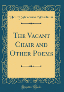 The Vacant Chair and Other Poems (Classic Reprint)