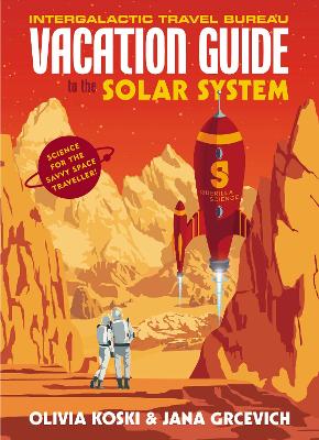 The Vacation Guide to the Solar System: Science for the Savvy Space Traveller - Koski, Olivia, and Grcevich, Jana