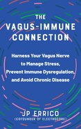 The Vagus-Immune Connection: Harness Your Vagus Nerve to Manage Stress, Prevent Immune Dysregulation, and Avoid Chronic Disease