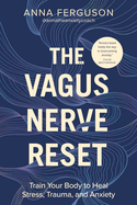 The Vagus Nerve Reset: Train Your Body to Heal Stress, Trauma, and Anxiety