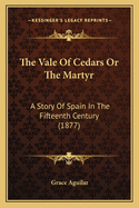 The Vale of Cedars or the Martyr: A Story of Spain in the Fifteenth Century (1877)
