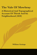 The Vale Of Mowbray: A Historical And Topographical Account Of Thirsk And Its Neighborhood (1859)