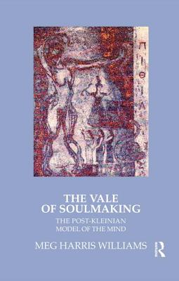 The Vale of Soulmaking: The Post-Kleinian Model of the Mind - Williams, Meg Harris