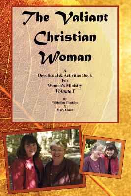 The Valiant Christian Woman: A Devotional and Activities Book For Women's Ministry: Volume I - Ulmet, Mary, and Hopkins, Willodine