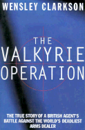 The Valkyrie Operation: The True Story of a British Agent's Battle Against the World's Deadliest Arms Dealer