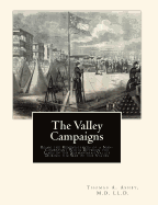 The Valley Campaigns: Being the Reminiscences of a Non-Combatant While Between the Lines in the Shenandoah Valley During the War of the States - Ashby, LL D Thomas a