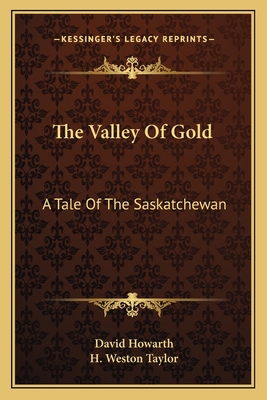 The Valley Of Gold: A Tale Of The Saskatchewan - Howarth, David, Dr.