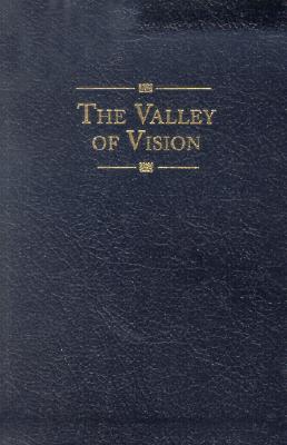 The Valley of Vision: A Collection of Puritan Prayers & Devotions - Bennett, Arthur G (Editor)