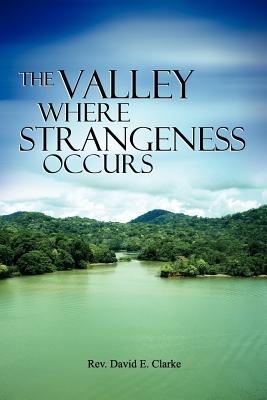 The Valley Where Strangeness Occurs - Clarke, David E, PH.D