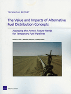 The Value and Impacts of Alternative Fuel Distribution: Assessing the Army's Future Needs for Temporary Fuel Pipelines