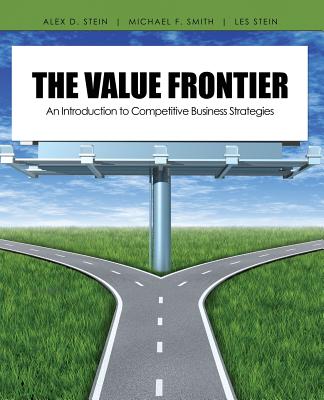 The Value Frontier: An Introduction to Competitive Business Strategies - Alex, Stein