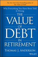 The Value of Debt in Retirement: Why Everything You Have Been Told Is Wrong