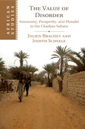 The Value of Disorder: Autonomy, Prosperity, and Plunder in the Chadian Sahara