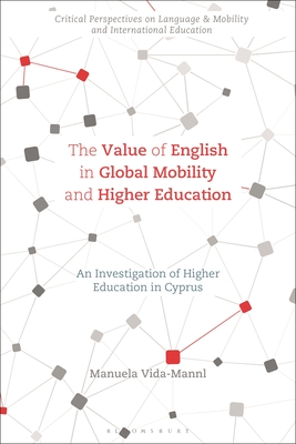 The Value of English in Global Mobility and Higher Education: An Investigation of Higher Education in Cyprus - Vida-Mannl, Manuela, and Beck, Kumari (Editor), and Lin, Angel M y (Editor)