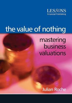 The Value of Nothing: Mastering Business Valuations - Roche, Julian