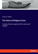 The Value of Religious Facts: A study of some aspects of the science of religion