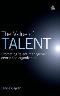 The Value of Talent: Promoting Talent Management Across the Organization - Caplan, Janice