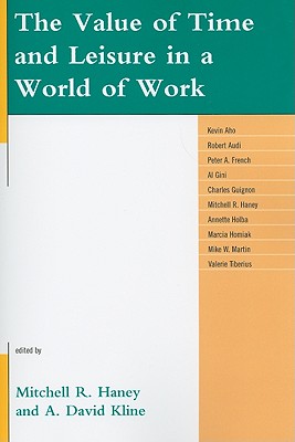 The Value of Time and Leisure in a World of Work - Haney, Mitchell R (Editor), and Kline, David A (Editor), and Aho, Kevin (Contributions by)