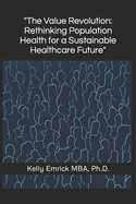The Value Revolution: Rethinking Population Health for a Sustainable Healthcare Future