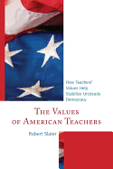 The Values of American Teachers: How Teachers' Values Help Stabilize Unsteady Democracy