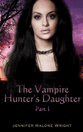 The Vampire Hunter's Daughter: Part 1: The Beginning