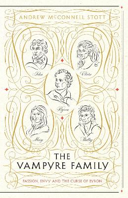 The Vampyre Family: Passion, Envy and The Curse of Byron - Stott, Andrew McConnell