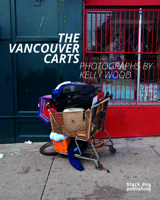 The Vancouver Carts: Photographs by Kelly Wood - Wood, Kelly (Contributions by), and Patten, James (Contributions by), and Burnham, Clint (Contributions by)