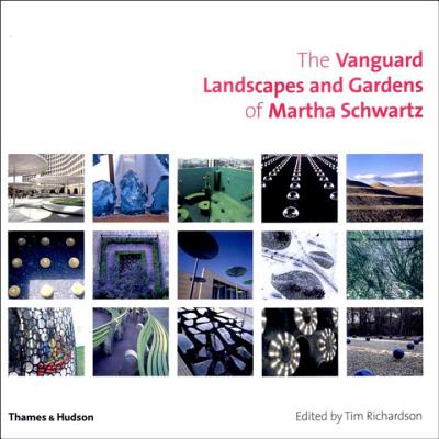 The Vanguard Landscapes and Gardens of Martha Schwartz - Schwartz, Martha, and Richardson, Tim (Editor)