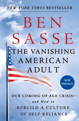 The Vanishing American Adult: Our Coming-Of-Age Crisis--And How to Rebuild a Culture of Self-Reliance - Sasse, Ben