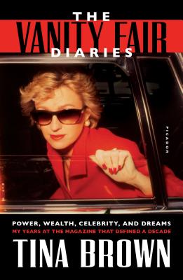 The Vanity Fair Diaries: Power, Wealth, Celebrity, and Dreams: My Years at the Magazine That Defined a Decade - Brown, Tina