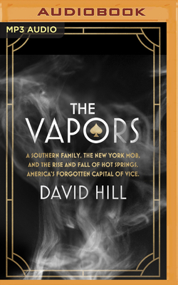 The Vapors: A Southern Family, the New York Mob, and the Rise and Fall of Hot Springs, America's Forgotten Capital of Vice - Hill, and Newbern, George (Read by)