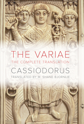 The Variae: The Complete Translation - Cassiodorus, and Bjornlie, M Shane (Translated by)