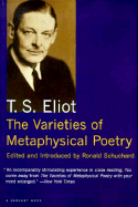 The Varieties of Metaphysical Poetry - Eliot, T S, Professor, and Schuchard, Ronald (Editor)