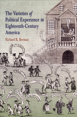 The Varieties of Political Experience in Eighteenth-Century America - Beeman, Richard R