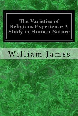 The Varieties of Religious Experience A Study in Human Nature: Being the Gifford Lectures on Natural Religion Delivered at Edinburgh in 1901-1902 - James, William, Dr.
