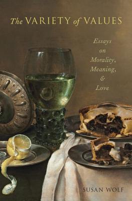 The Variety of Values: Essays on Morality, Meaning, and Love - Wolf, Susan