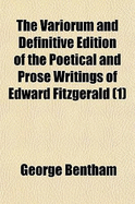 The Variorum and Definitive Edition of the Poetical and Prose Writings of Edward Fitzgerald, Vol. 1: Including a Complete Bibliography and Interesting Personal and Literary Notes (Classic Reprint)