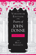 The Variorum Edition of the Poetry of John Donne, Volume 7.1: The Holy Sonnets