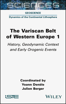 The Variscan Belt of Western Europe, Volume 1: History, Geodynamic Context and Early Orogenic Events - Denele, Yoann (Editor), and Berger, Julien (Editor)