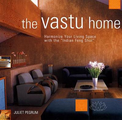 The Vastu Home: Harmonize Your Living Space with the Indian Feng Shui - Pegrum, Juliet