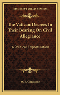 The Vatican Decrees in Their Bearing on Civil Allegiance: A Political Expostulation