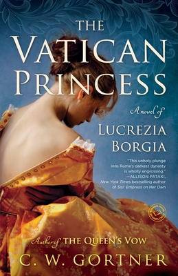 The Vatican Princess: A Novel of Lucrezia Borgia - Gortner, C W