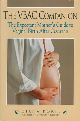 The Vbac Companion: The Expectant Mother's Guide to Vaginal Birth After Cesarean - Korte, Diana