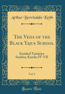 The Veda of the Black Yajus School, Vol. 2: Entitled Taittiriya Sanhita; Kandas IV-VII (Classic Reprint)