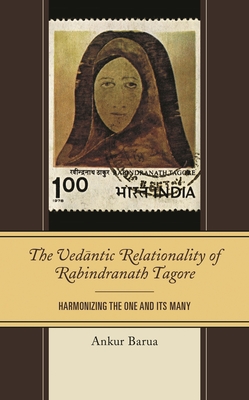 The Vedantic Relationality of Rabindranath Tagore: Harmonizing the One and Its Many - Barua, Ankur