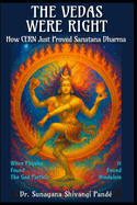 The Vedas Were Right: How CERN Just Proved San tana Dharma: When Physics Found God's Particle, It Found Hinduism