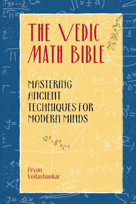 The Vedic Math Bible: Mastering Ancient Techniques for Modern Minds - Vedashankar, Aryan