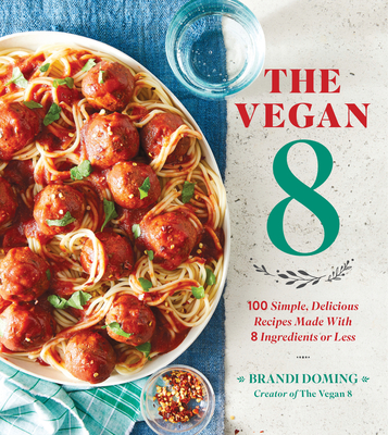 The Vegan 8: 100 Simple, Delicious Recipes Made with 8 Ingredients or Less - Doming, Brandi