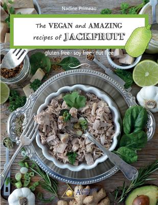 The VEGAN and AMAZING recipes of JACKFRUIT: Gluten free, Soy free, Nut free - Primeau, Nadine