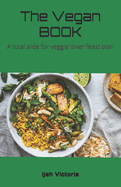 The Vegan BOOK: A total aide for veggie lover feast plan